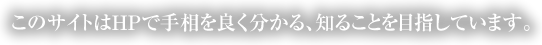 このサイトはHPで手相を良く分かる、知ることを目指しています。